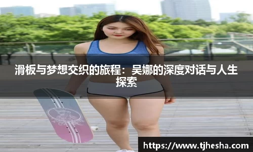 滑板与梦想交织的旅程：吴娜的深度对话与人生探索