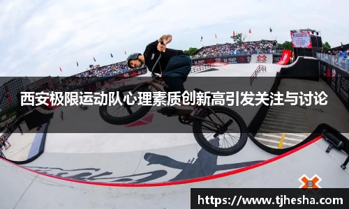 西安极限运动队心理素质创新高引发关注与讨论