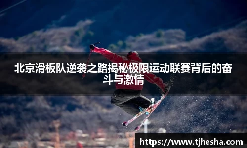 北京滑板队逆袭之路揭秘极限运动联赛背后的奋斗与激情