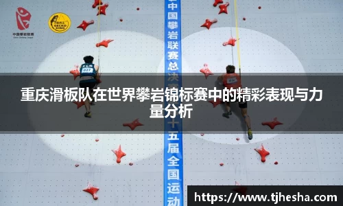重庆滑板队在世界攀岩锦标赛中的精彩表现与力量分析