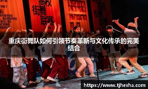 重庆街舞队如何引领节奏革新与文化传承的完美结合