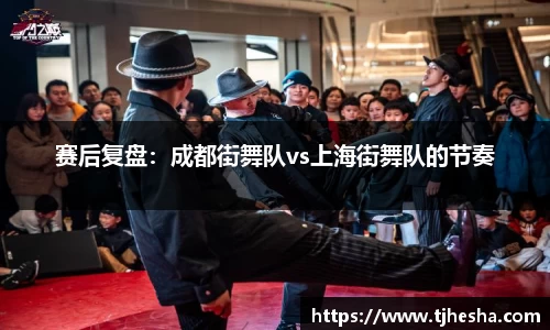 赛后复盘：成都街舞队vs上海街舞队的节奏