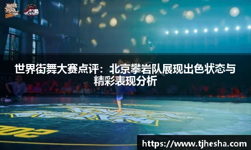 世界街舞大赛点评：北京攀岩队展现出色状态与精彩表现分析
