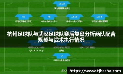 杭州足球队与武汉足球队赛后复盘分析两队配合默契与战术执行情况
