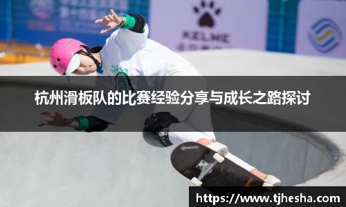 杭州滑板队的比赛经验分享与成长之路探讨