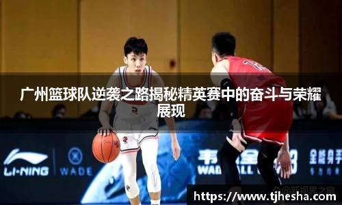 广州篮球队逆袭之路揭秘精英赛中的奋斗与荣耀展现