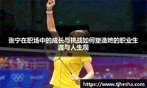 张宁在职场中的成长与挑战如何塑造她的职业生涯与人生观